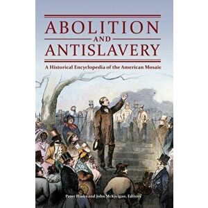 Abolition and Antislavery. A Historical Encyclopedia of the American Mosaic, Hardback - *** imagine