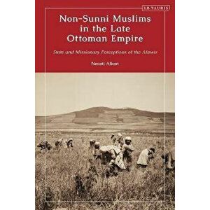 Non-Sunni Muslims in the Late Ottoman Empire. State and Missionary Perceptions of the Alawis, Hardback - *** imagine