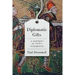 Diplomatic Gifts. A History in Fifty Presents, Hardback - Paul Brummell imagine