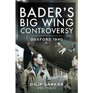 Bader s Big Wing Controversy. Duxford 1940, Hardback - Sarkar MBE, Dilip imagine