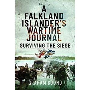 A Falkland Islander s Wartime Journal. Surviving the Siege, Hardback - Graham Bound imagine