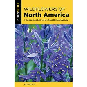 Wildflowers of North America. A Coast-to-Coast Guide to More than 500 Flowering Plants, Paperback - Damian Fagan imagine