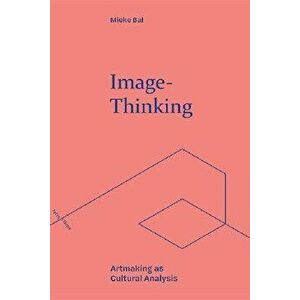 Image-Thinking. Artmaking as Cultural Analysis, Paperback - Mieke Bal imagine
