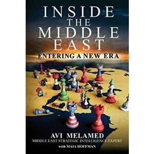 Inside the Middle East. Entering a New Era, Hardback - Avi Melamed imagine
