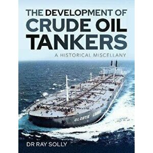 The Development of Crude Oil Tankers. A Historical Miscellany, Hardback - Solly, Dr Ray imagine
