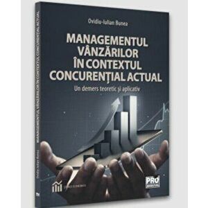Managementul vanzarilor in contextul concuretial actual. Un demers teoretic si aplicativ - Ovidiu-Iulian Bunea imagine
