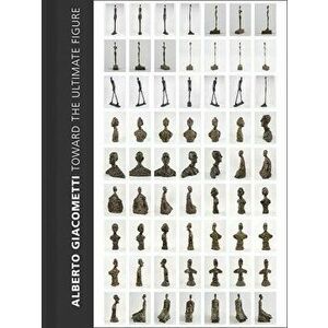 Alberto Giacometti. Toward the Ultimate Figure, Hardback - *** imagine