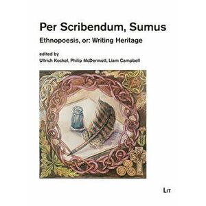 Per Scribendum, Sumus. Ethnopoesis, Or: Writing Heritage. a Ceilidh in Honour of Mairead Nic Craith, Paperback - Liam Campbell imagine