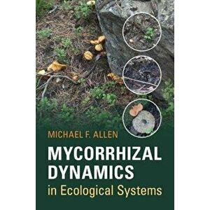 Mycorrhizal Dynamics in Ecological Systems, Paperback - Michael F. Allen imagine