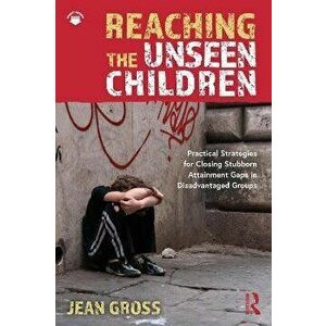 Reaching the Unseen Children. Practical Strategies for Closing Stubborn Attainment Gaps in Disadvantaged Groups, Paperback - *** imagine
