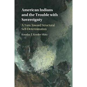 American Indians and the Trouble with Sovereignty. A Turn Toward Structural Self-Determination, New ed, Paperback - *** imagine