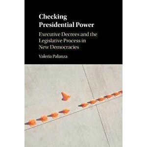 Checking Presidential Power. Executive Decrees and the Legislative Process in New Democracies, Paperback - *** imagine