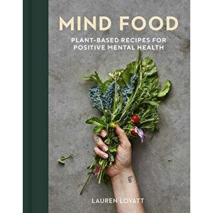 Mind Food. Plant-based recipes for positive mental health, Hardback - Lauren Lovatt imagine