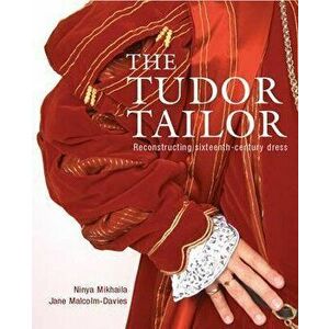 The Tudor Tailor. Reconstructing Sixteenth-Century Dress, Paperback - Ninya Mikhaila imagine