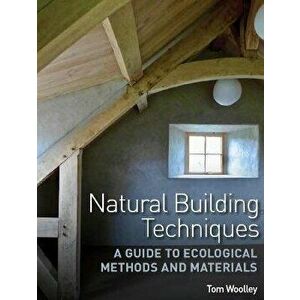 Natural Building Techniques. A Guide to Ecological Methods and Materials, Paperback - Tom Woolley imagine