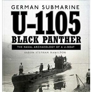 German submarine U-1105 'Black Panther'. The naval archaeology of a U-boat, Hardback - Aaron Stephan Hamilton imagine
