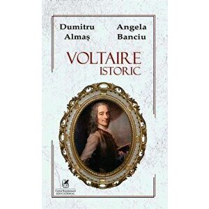 Voltaire istoric - Dumitru Almas, Angela Banciu imagine