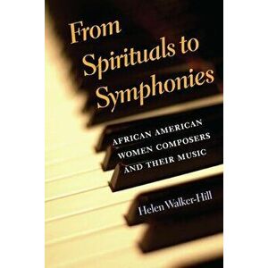 From Spirituals to Symphonies. African-American Women Composers and Their Music, Paperback - Helen Walker-Hill imagine