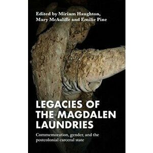Legacies of the Magdalen Laundries. Commemoration, Gender, and the Postcolonial Carceral State, Hardback - *** imagine