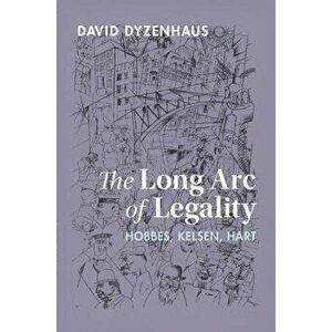 The Long Arc of Legality. Hobbes, Kelsen, Hart, Hardback - David (University of Toronto) Dyzenhaus imagine
