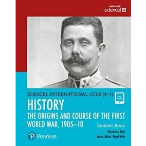 Pearson Edexcel International GCSE (9-1) History: The Origins and Course of the First World War, 1905-18 Student Book - Rosemary Rees imagine