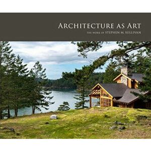 Architecture as Art. The Work of Stephen M. Sullivan, Hardback - Stephen M. Sullivan imagine
