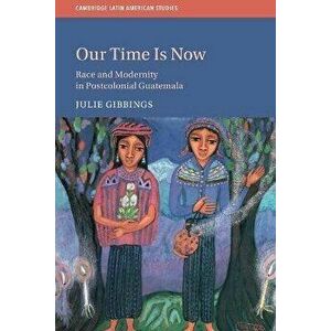 Our Time is Now. Race and Modernity in Postcolonial Guatemala, Paperback - *** imagine