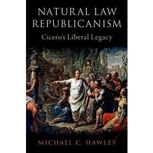 Natural Law Republicanism. Cicero's Liberal Legacy, Hardback - *** imagine