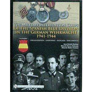 Military Intervention Corps of the Spanish Blue Division in the German Wehrmacht 1941-1945: Organization, Uniforms, Insignia, Documents, Hardback - Ed imagine