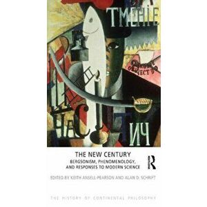 The New Century. Bergsonism, Phenomenology and Responses to Modern Science, Paperback - Alan D. Schrift imagine