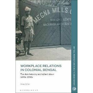 Workplace Relations in Colonial Bengal. The Jute Industry and Indian Labour 1870s-1930s, Hardback - *** imagine