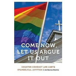 Come Now, Let Us Argue It Out. Counter-Conduct and LGBTQ Evangelical Activism, Hardback - Jon Burrow-Branine imagine