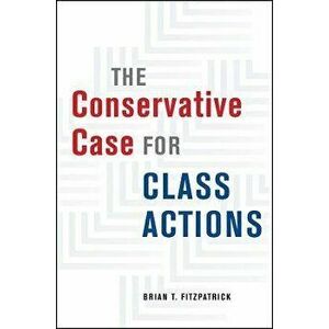 The Conservative Case for Class Actions, Paperback - Brian T. Fitzpatrick imagine