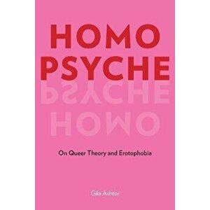 Homo Psyche. On Queer Theory and Erotophobia, Hardback - Gila Ashtor imagine