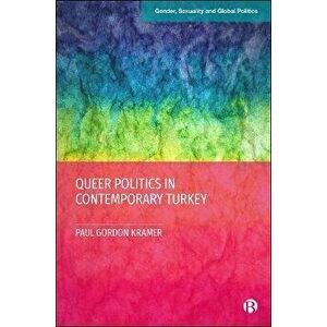Queer Politics in Contemporary Turkey, Hardback - Paul Gordon Kramer imagine