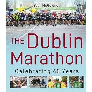 The Dublin Marathon. Celebrating 40 Years, Hardback - Sean McGoldrick imagine