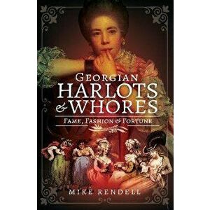 Georgian Harlots and Whores. Fame, Fashion & Fortune, Hardback - Mike Rendell imagine