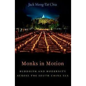 Monks in Motion. Buddhism and Modernity Across the South China Sea, Paperback - *** imagine