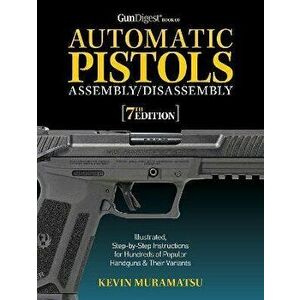 Gun Digest Book of Automatic Pistols Assembly/Disassembly, 7th Edition. 7th Edition, Paperback - Kevin Muramatsu imagine