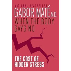 When The Body Says No. The Cost of Hidden Stress, Paperback - Gabor Mate imagine
