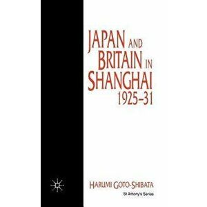 Japan and Britain in Shanghai, 1925-31, Hardback - H. Goto-Shibata imagine
