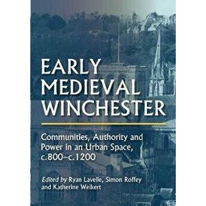 Early Medieval Winchester. Communities, Authority and Power in an Urban Space, c.800-c.1200, Hardback - *** imagine