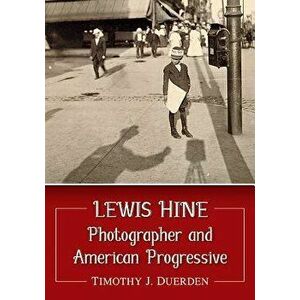 Lewis Hine. Photographer and American Progressive, Paperback - Timothy J. Duerden imagine