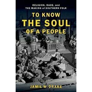 To Know the Soul of a People. Religion, Race, and the Making of Southern Folk, Paperback - *** imagine