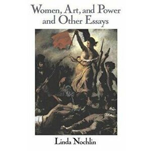 Women, Art, And Power And Other Essays, Paperback - Linda Nochlin imagine