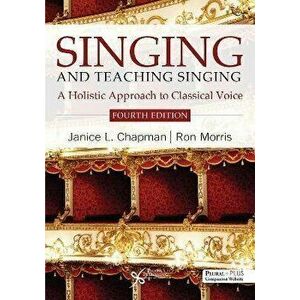 Singing and Teaching Singing. A Holistic Approach to Classical Voice, 4 New edition, Paperback - Ron Morris imagine