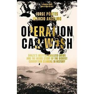 Operation Car Wash. Brazil's Institutionalized Crime and The Inside Story of the Biggest Corruption Scandal in History, Hardback - Marcio Anselmo imagine