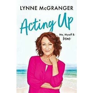 Acting Up. Me, Myself & Irene - Star of hit television series Home and Away, Hardback - Lynne McGranger imagine