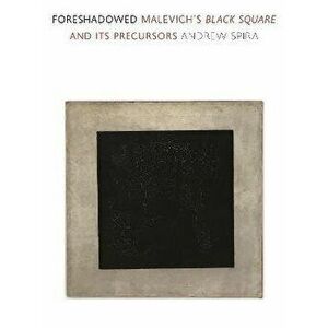 Foreshadowed. Malevich's Black Square and Its Precursors, Hardback - Andrew Spira imagine