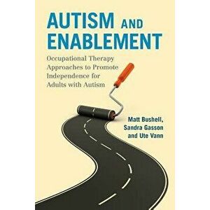 Autism and Enablement. Occupational Therapy Approaches to Promote Independence for Adults with Autism, Paperback - Ute Vann imagine